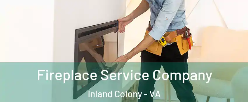 Fireplace Service Company Inland Colony - VA