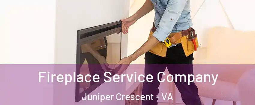 Fireplace Service Company Juniper Crescent - VA