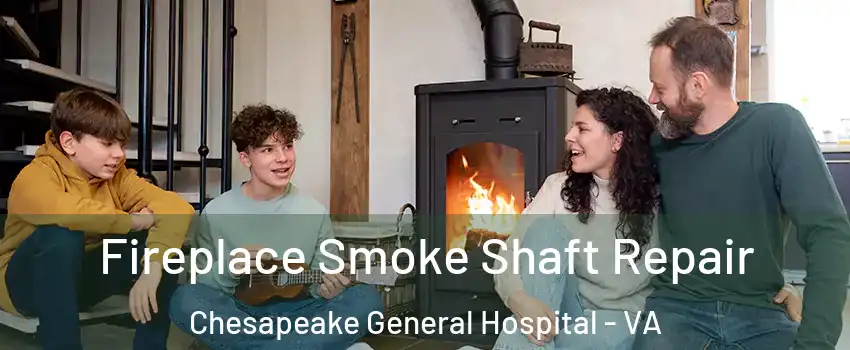 Fireplace Smoke Shaft Repair Chesapeake General Hospital - VA