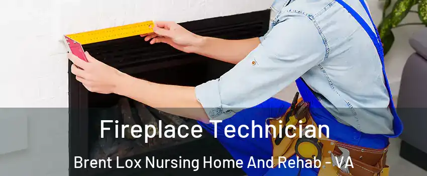 Fireplace Technician Brent Lox Nursing Home And Rehab - VA