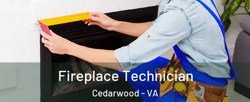 Fireplace Technician Cedarwood - VA