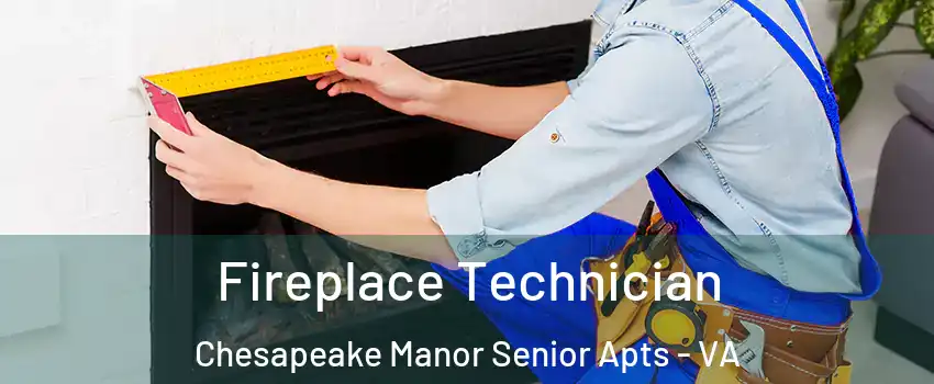 Fireplace Technician Chesapeake Manor Senior Apts - VA