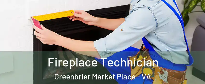Fireplace Technician Greenbrier Market Place - VA