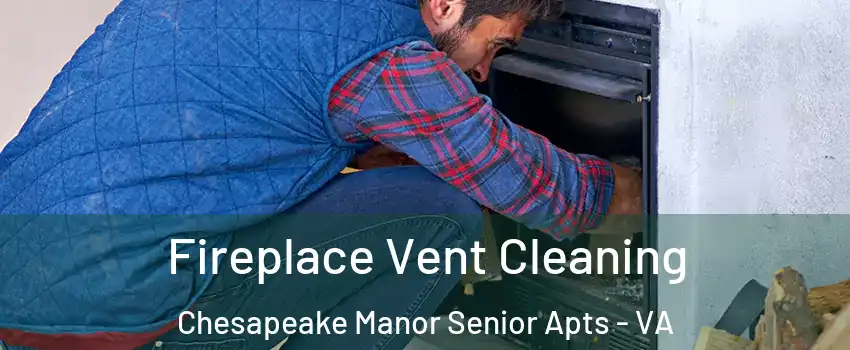 Fireplace Vent Cleaning Chesapeake Manor Senior Apts - VA
