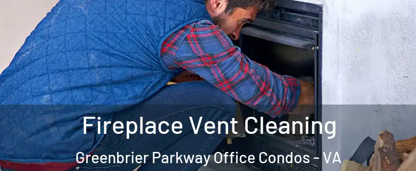Fireplace Vent Cleaning Greenbrier Parkway Office Condos - VA