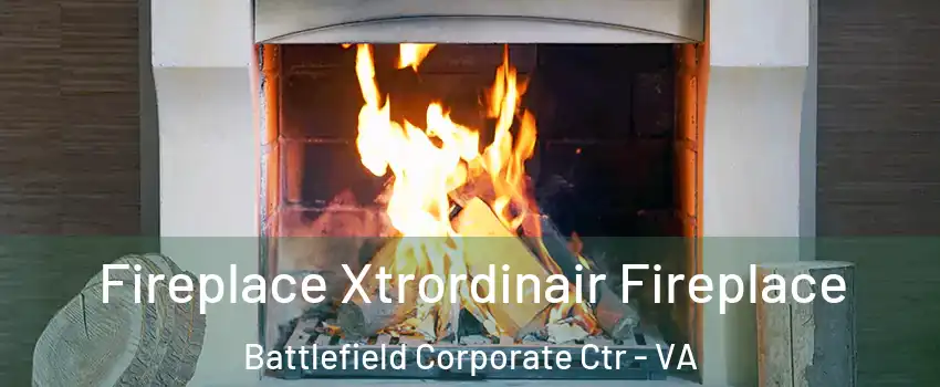 Fireplace Xtrordinair Fireplace Battlefield Corporate Ctr - VA