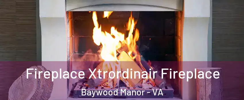 Fireplace Xtrordinair Fireplace Baywood Manor - VA