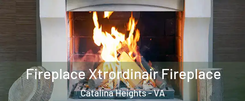 Fireplace Xtrordinair Fireplace Catalina Heights - VA