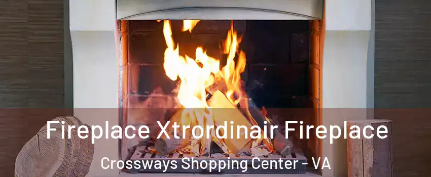 Fireplace Xtrordinair Fireplace Crossways Shopping Center - VA
