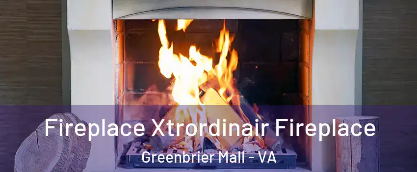 Fireplace Xtrordinair Fireplace Greenbrier Mall - VA