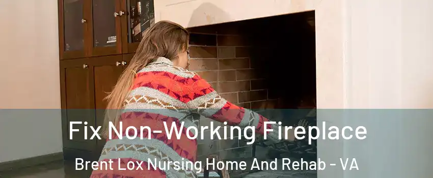 Fix Non-Working Fireplace Brent Lox Nursing Home And Rehab - VA