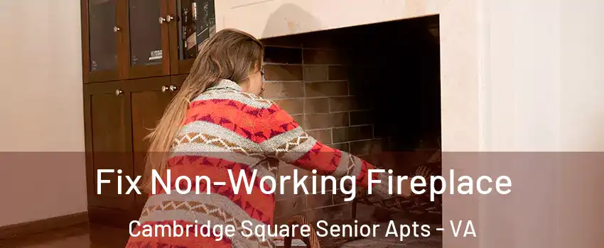 Fix Non-Working Fireplace Cambridge Square Senior Apts - VA