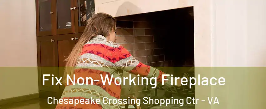 Fix Non-Working Fireplace Chesapeake Crossing Shopping Ctr - VA