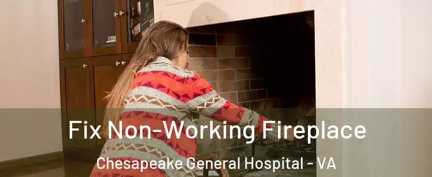 Fix Non-Working Fireplace Chesapeake General Hospital - VA