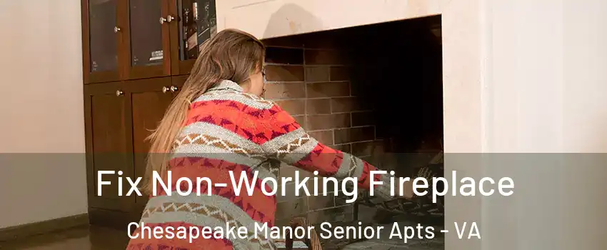 Fix Non-Working Fireplace Chesapeake Manor Senior Apts - VA