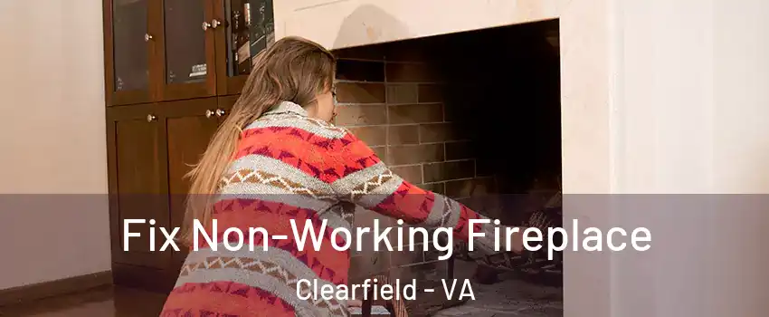 Fix Non-Working Fireplace Clearfield - VA