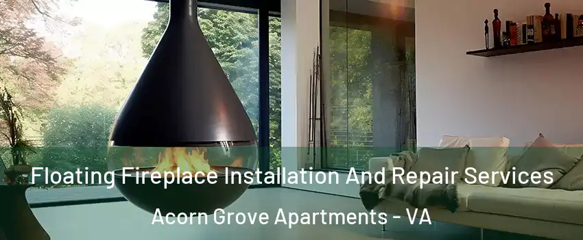 Floating Fireplace Installation And Repair Services Acorn Grove Apartments - VA