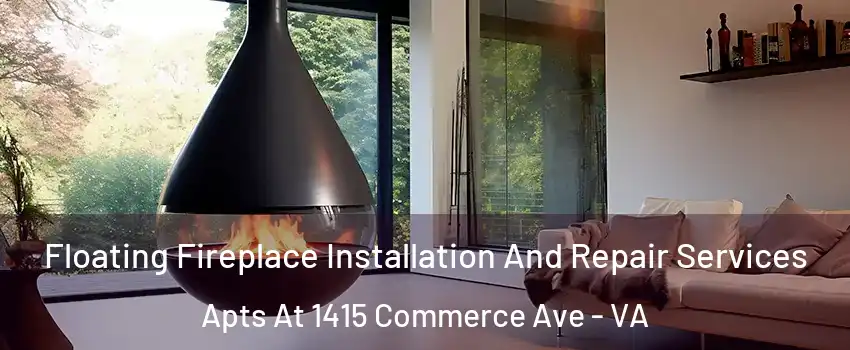 Floating Fireplace Installation And Repair Services Apts At 1415 Commerce Ave - VA