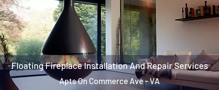 Floating Fireplace Installation And Repair Services Apts On Commerce Ave - VA