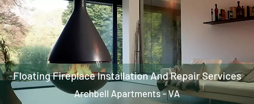Floating Fireplace Installation And Repair Services Archbell Apartments - VA