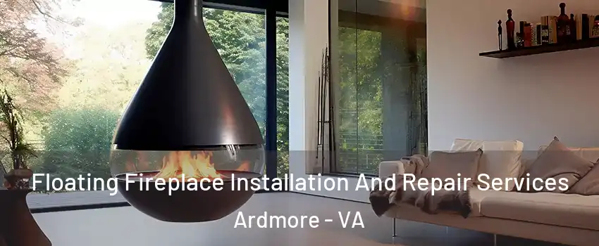 Floating Fireplace Installation And Repair Services Ardmore - VA
