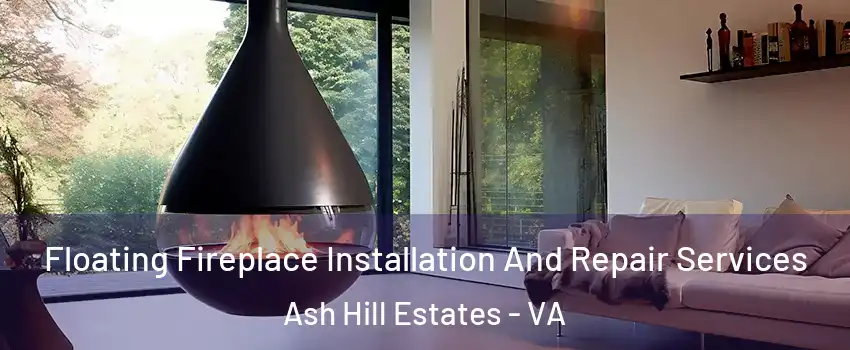 Floating Fireplace Installation And Repair Services Ash Hill Estates - VA