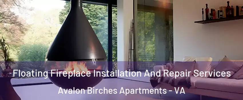 Floating Fireplace Installation And Repair Services Avalon Birches Apartments - VA