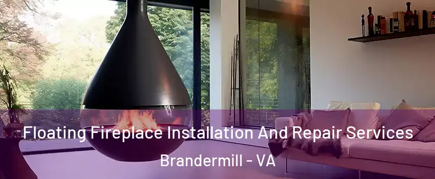 Floating Fireplace Installation And Repair Services Brandermill - VA