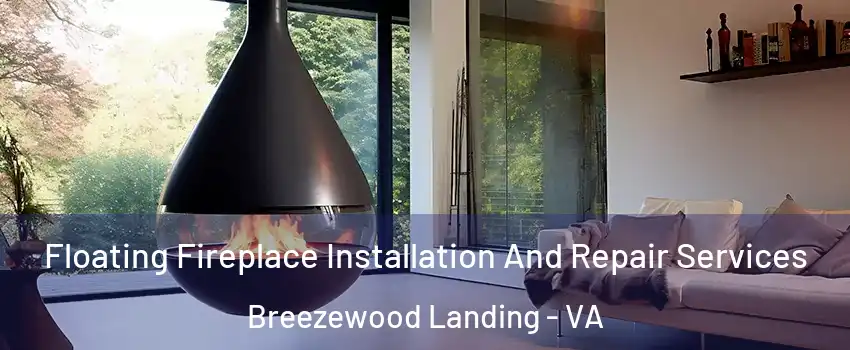 Floating Fireplace Installation And Repair Services Breezewood Landing - VA