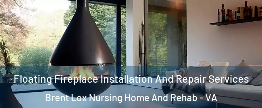 Floating Fireplace Installation And Repair Services Brent Lox Nursing Home And Rehab - VA