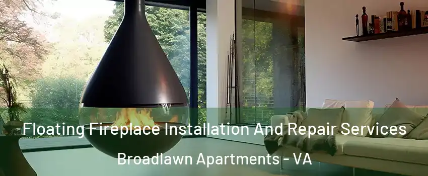 Floating Fireplace Installation And Repair Services Broadlawn Apartments - VA