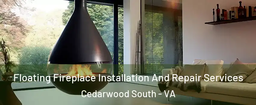 Floating Fireplace Installation And Repair Services Cedarwood South - VA