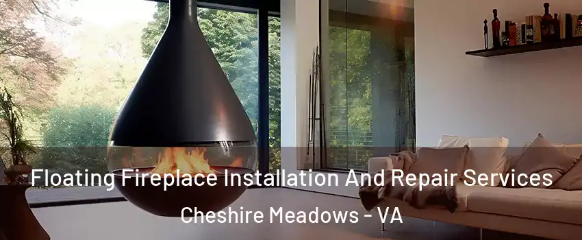 Floating Fireplace Installation And Repair Services Cheshire Meadows - VA