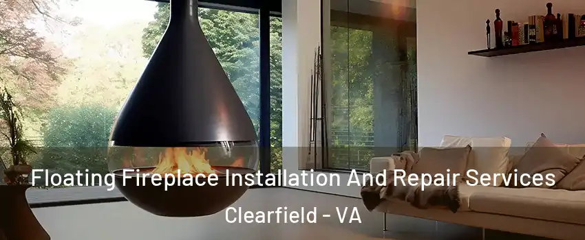 Floating Fireplace Installation And Repair Services Clearfield - VA