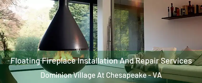 Floating Fireplace Installation And Repair Services Dominion Village At Chesapeake - VA