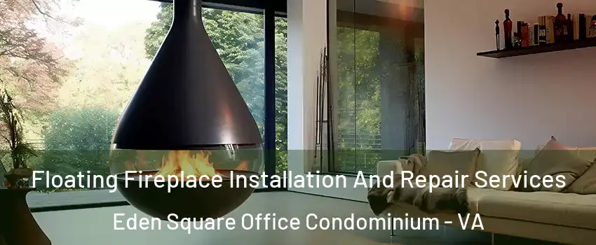 Floating Fireplace Installation And Repair Services Eden Square Office Condominium - VA