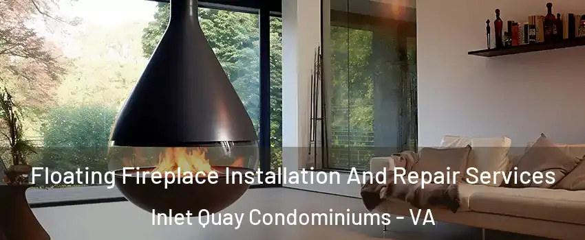 Floating Fireplace Installation And Repair Services Inlet Quay Condominiums - VA