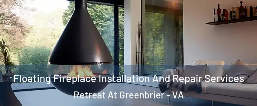 Floating Fireplace Installation And Repair Services Retreat At Greenbrier - VA