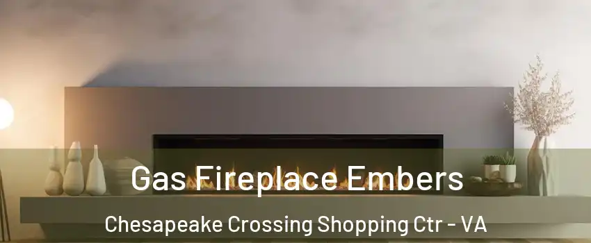 Gas Fireplace Embers Chesapeake Crossing Shopping Ctr - VA