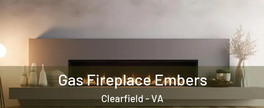 Gas Fireplace Embers Clearfield - VA