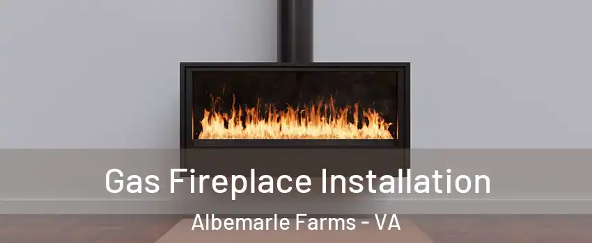 Gas Fireplace Installation Albemarle Farms - VA