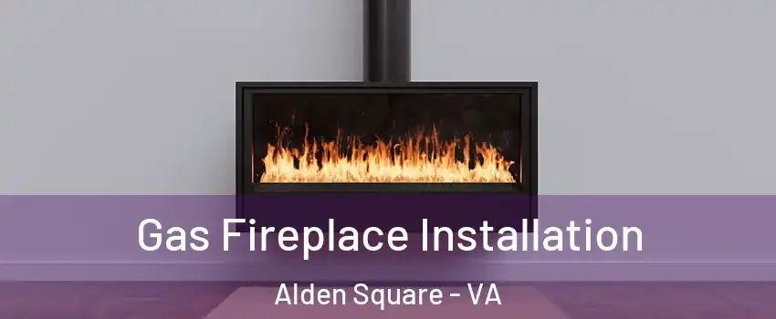 Gas Fireplace Installation Alden Square - VA