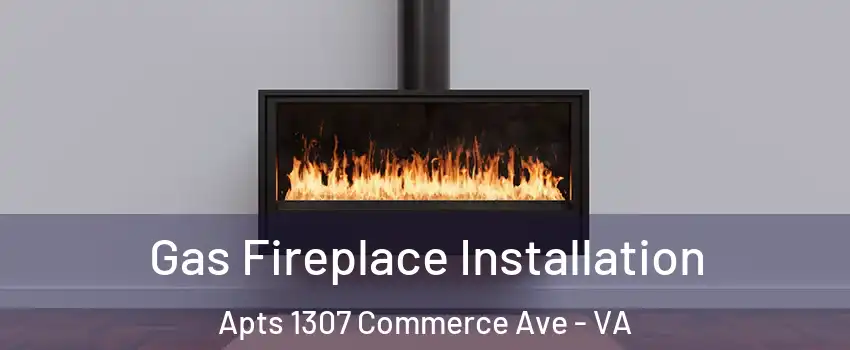 Gas Fireplace Installation Apts 1307 Commerce Ave - VA