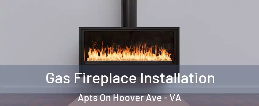 Gas Fireplace Installation Apts On Hoover Ave - VA