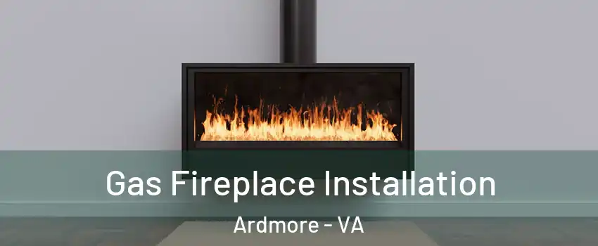 Gas Fireplace Installation Ardmore - VA