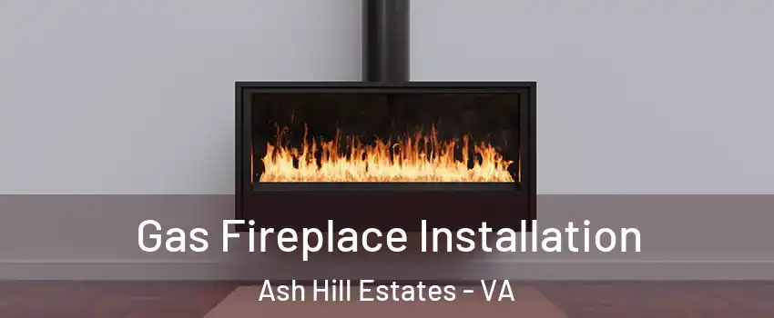 Gas Fireplace Installation Ash Hill Estates - VA