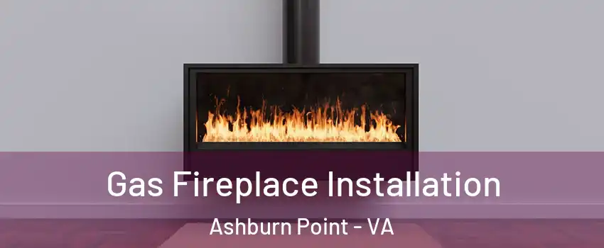 Gas Fireplace Installation Ashburn Point - VA