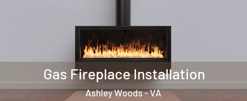 Gas Fireplace Installation Ashley Woods - VA