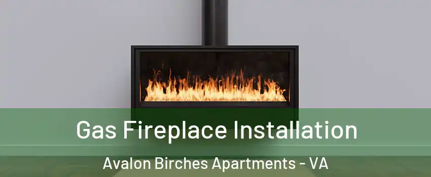 Gas Fireplace Installation Avalon Birches Apartments - VA