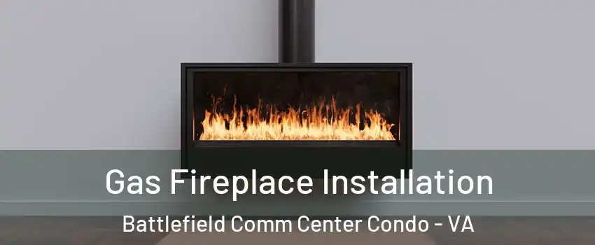 Gas Fireplace Installation Battlefield Comm Center Condo - VA